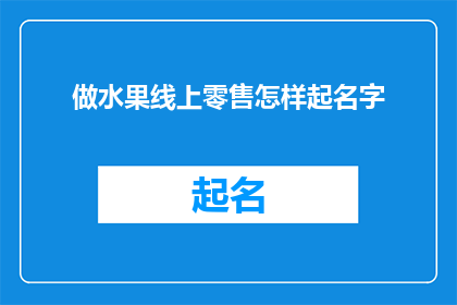 做水果线上零售怎样起名字(如何为水果线上零售业务起一个吸引人的名字？)