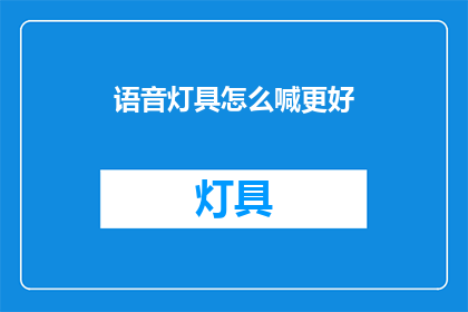 语音灯具怎么喊更好(如何更恰当地称呼语音灯具？)