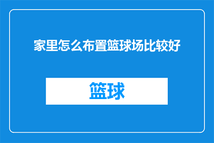 家里怎么布置篮球场比较好(如何巧妙布置家中篮球场，以提升运动体验和空间美感？)