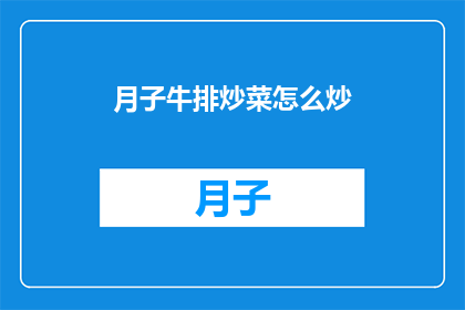 月子牛排炒菜怎么炒(如何制作美味的月子牛排炒菜？)