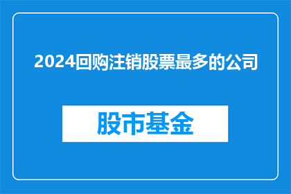 2024回购注销股票最多的公司(2024年回购注销股票最多的公司是哪家？)