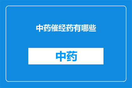 中药催经药有哪些(中药催经药有哪些？)