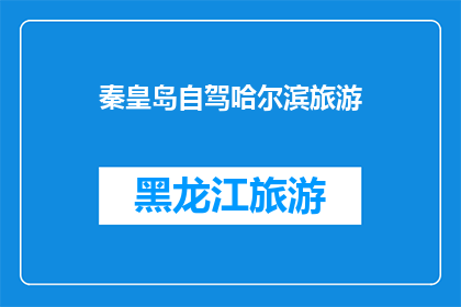 秦皇岛自驾哈尔滨旅游(秦皇岛自驾游是否适合前往哈尔滨旅游？)