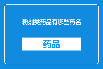 粉剂类药品有哪些药名(粉剂类药品有哪些药名？)