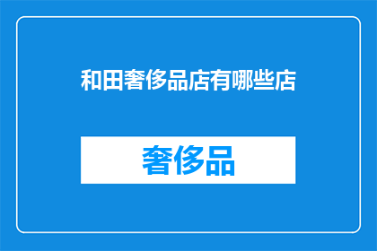 和田奢侈品店有哪些店(和田地区有哪些奢华品牌店值得一探究竟？)