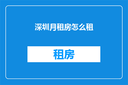 深圳月租房怎么租(深圳月租房如何高效租赁？)