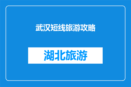 武汉短线旅游攻略(武汉：探索城市魅力，体验地道短途旅行攻略)