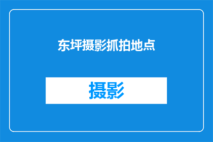 东坪摄影抓拍地点(东坪摄影抓拍地点：你最难忘的瞬间在哪里？)