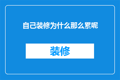 自己装修为什么那么累呢(为何在自我装饰的征途上，我倍感疲惫？)