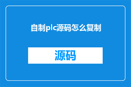 自制plc源码怎么复制(如何高效地复制自制PLC源码？)