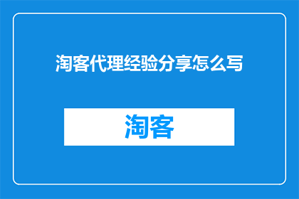 淘客代理经验分享怎么写(如何撰写一篇引人入胜的淘客代理经验分享文章？)