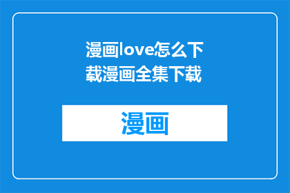 漫画love怎么下载漫画全集下载(如何下载漫画love的全集？)