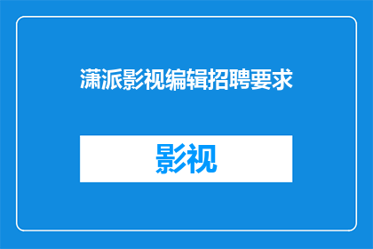 潇派影视编辑招聘要求(潇派影视编辑岗位招聘要求是什么？)