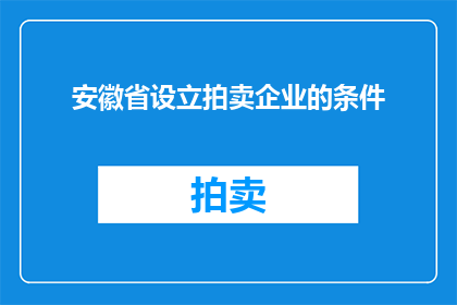 安徽省设立拍卖企业的条件(安徽省拍卖企业设立的条件是什么？)
