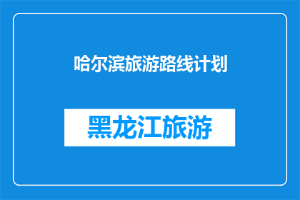 哈尔滨旅游路线计划(哈尔滨旅游路线计划：探索这座城市的迷人景点和独特体验)