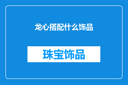 龙心搭配什么饰品(龙心搭配什么饰品？)