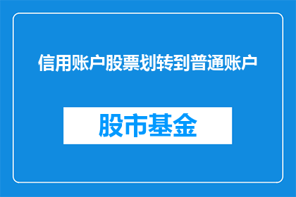 信用账户股票划转到普通账户(如何将信用账户的股票资金转移到普通账户？)