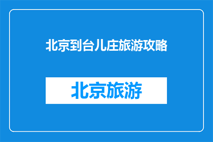 北京到台儿庄旅游攻略(探索京台古道：不可错过的台儿庄旅游攻略)