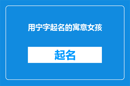 用宁字起名的寓意女孩(宁字起名寓意女孩：探寻名字背后的文化与情感寄托)