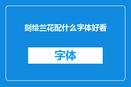 刻绘兰花配什么字体好看(哪种字体最适合刻绘兰花？)