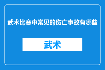 武术比赛中常见的伤亡事故有哪些(武术比赛中常见的伤亡事故有哪些？)
