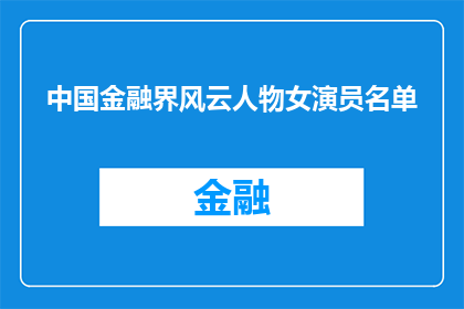 中国金融界风云人物女演员名单(中国金融界风云人物女演员名单：谁是引领风骚的幕后英雄？)
