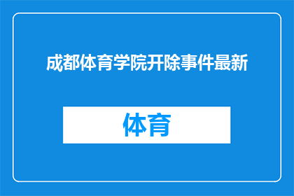 成都体育学院开除事件最新(成都体育学院开除事件最新进展：学生被开除后，情况如何？)