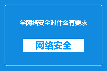 学网络安全对什么有要求(学网络安全对什么有要求？)