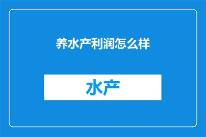 养水产利润怎么样(养水产的利润情况如何？)
