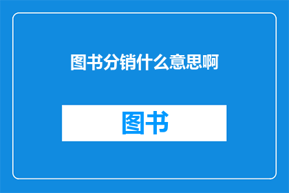 图书分销什么意思啊(图书分销的含义是什么？)