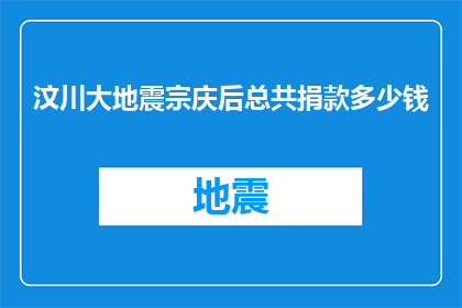 汶川大地震宗庆后总共捐款多少钱(汶川大地震后，著名企业家宗庆后累计捐款金额是多少？)