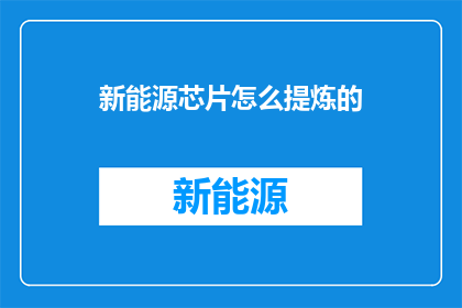新能源芯片怎么提炼的(新能源芯片的提炼过程是如何实现的？)