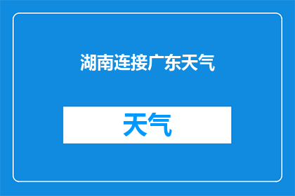 湖南连接广东天气(湖南与广东之间的天气状况如何？)
