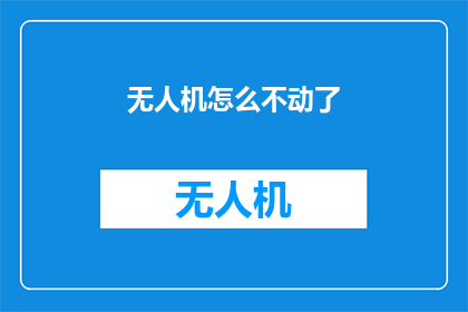 无人机怎么不动了(无人机为何突然静止不动？)
