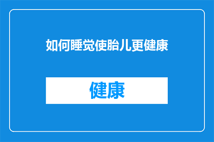 如何睡觉使胎儿更健康(如何通过改善睡眠习惯来促进胎儿的健康发育？)