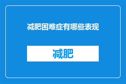 减肥困难症有哪些表现(减肥困难症的常见表现有哪些？)