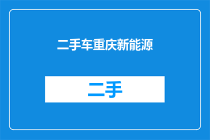 二手车重庆新能源(重庆新能源二手车市场：您是否考虑过购买一辆？)