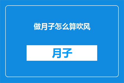 做月子怎么算吹风(如何正确理解并执行月子期间的吹风护理？)