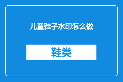 儿童鞋子水印怎么做(如何制作儿童鞋子水印效果？)