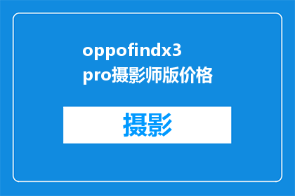 oppofindx3pro摄影师版价格(OPPOFindX3Pro摄影师版的价格是多少？)