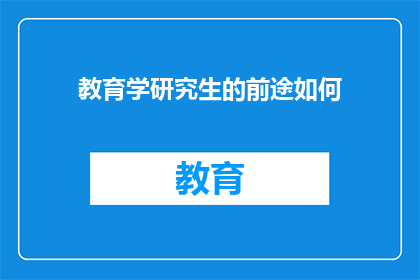 教育学研究生的前途如何(教育学研究生的未来发展与职业前景探究)