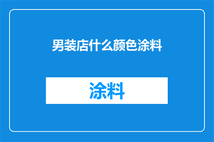 男装店什么颜色涂料(男装店应选择何种颜色的涂料以吸引顾客？)