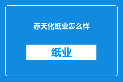 赤天化纸业怎么样(赤天化纸业的运营状况如何？)
