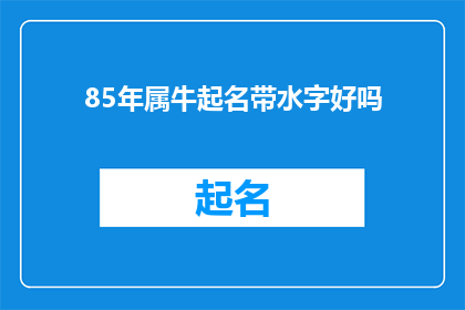 85年属牛起名带水字好吗(1985年属牛的孩子起名时，是否应该选择带有水字的命名？)