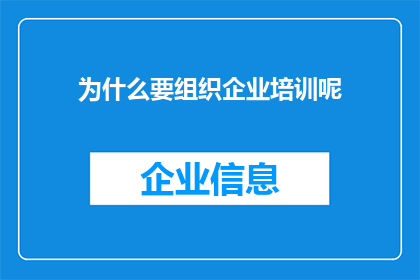 为什么要组织企业培训呢(企业培训的必要性：为什么要组织这样的培训活动？)