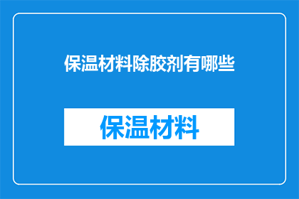保温材料除胶剂有哪些(保温材料除胶剂有哪些？)