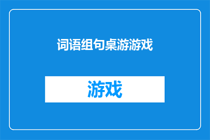 词语组句桌游游戏(桌游游戏的魅力：你了解多少？)