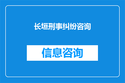 长垣刑事纠纷咨询(长垣刑事纠纷咨询：您是否寻求专业的法律指导？)