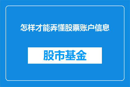 怎样才能弄懂股票账户信息(如何彻底理解股票账户的详细信息？)