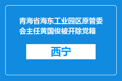 青海省海东工业园区原管委会主任黄国俊被开除党籍